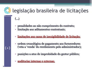 (...) penalidades ao não cumprimento do contrato; limitação aos aditamentos contratuais; limitações aos casos de inexigibilidade de licitação; ordem cronológica de pagamento aos fornecedores (veta a ‘venda’ do recebimento pelo administrador); punições a atos de improbidade do gestor público; auditorias internas e externas. 