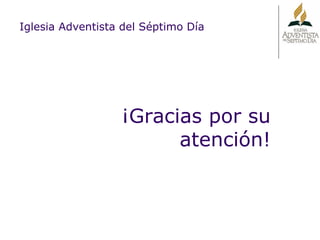 Iglesia Adventista del Séptimo Día ¡Gracias por su atención! 