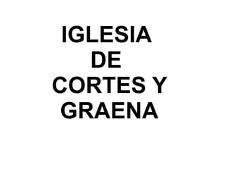 IGLESIA
   DE
CORTES Y
 GRAENA
 