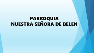 PARROQUIA
NUESTRA SEÑORA DE BELEN
 