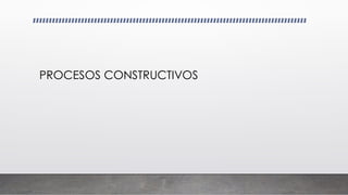 PROCESOS CONSTRUCTIVOS
 
