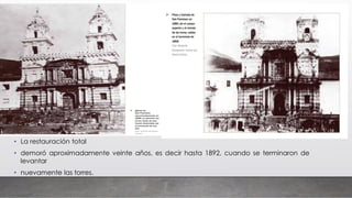 • La restauración total
• demoró aproximadamente veinte años, es decir hasta 1892, cuando se terminaron de
levantar
• nuevamente las torres.
 