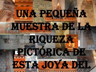 Una pequeña
muestra de la
   riqueza
 pictórica de
esta joya del
 
