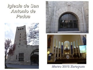 Iglesia de SanIglesia de San
Antonio deAntonio de
PaduaPadua
Marzo 2016 ZaragozaMarzo 2016 Zaragoza
 