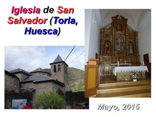 IglesiaIglesia dede SanSan
SalvadorSalvador ((Torla,Torla,
HuescaHuesca))
Mayo, 2015Mayo, 2015
 