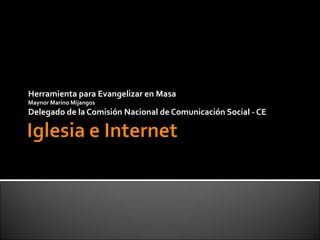 Herramienta para Evangelizar en Masa Maynor Marino Mijangos  Delegado de la Comisión Nacional de Comunicación Social - CE 