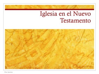 Iglesia en el Nuevo
Testamento

Pilar Sánchez

 