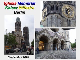 IglesiaIglesia MemorialMemorial
KaiserKaiser WilhelmWilhelm
BerlínBerlín
Septiembre 2015Septiembre 2015
 