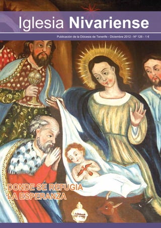 Iglesia Nivariense
          Publicación de la Diócesis de Tenerife - Diciembre 2012 - Nº 126 - 1 €




DONDE SE REFUGIA
LA ESPERANZA
 