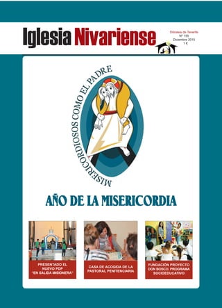 IglesiaNivariense Diócesis de Tenerife
Nº 155
Diciembre 2015
1 €
PRESENTADO EL
NUEVO PDP
“EN SALIDA MISIONERA”
CASA DE ACOGIDA DE LA
PASTORAL PENITENCIARIA
FUNDACIÓN PROYECTO
DON BOSCO. PROGRAMA
SOCIOEDUCATIVO
 