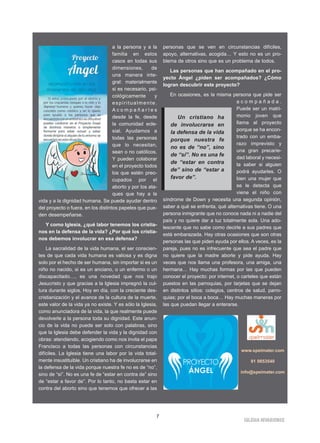 IGLESIA NIVARIENSE
7
a la persona y a la
familia en estos
casos en todas sus
dimensiones, de
una manera inte-
gral: materialmente
si es necesario, psi-
cológicamente y
espiritualmente.
A c o m p a ñ a r l e s
desde la fe, desde
la comunidad ecle-
sial. Ayudamos a
todas las personas
que lo necesitan,
sean o no católicos.
Y pueden colaborar
en el proyecto todos
los que estén preo-
cupados por el
aborto y por los ata-
ques que hay a la
vida y a la dignidad humana. Se puede ayudar dentro
del proyecto o fuera, en los distintos papeles que pue-
den desempeñarse.
Y como Iglesia, ¿qué labor tenemos los cristia-
nos en la defensa de la vida? ¿Por qué los cristia-
nos debemos involucrar en esa defensa?
La sacralidad de la vida humana, el ser conscien-
tes de que cada vida humana es valiosa y es digna
solo por el hecho de ser humana, sin importar si es un
niño no nacido, si es un anciano, o un enfermo o un
discapacitado…, es una novedad que nos trajo
Jesucristo y que gracias a la Iglesia impregnó la cul-
tura durante siglos. Hoy en día, con la creciente des-
cristianización y el avance de la cultura de la muerte,
este valor de la vida ya no existe. Y es sólo la Iglesia,
como anunciadora de la vida, la que realmente puede
devolverle a la persona toda su dignidad. Este anun-
cio de la vida no puede ser solo con palabras, sino
que la Iglesia debe defender la vida y la dignidad con
obras: atendiendo, acogiendo como nos invita el papa
Francisco a todas las personas con circunstancias
difíciles. La Iglesia tiene una labor por la vida total-
mente insustituible. Un cristiano ha de involucrarse en
la defensa de la vida porque nuestra fe no es de “no”,
sino de “sí”. No es una fe de “estar en contra de” sino
de “estar a favor de”. Por lo tanto, no basta estar en
contra del aborto sino que tenemos que ofrecer a las
personas que se ven en circunstancias difíciles,
apoyo, alternativas, acogida… Y esto no es un pro-
blema de otros sino que es un problema de todos.
Las personas que han acompañado en el pro-
yecto Ángel ¿piden ser acompañados? ¿Cómo
logran descubrir este proyecto?
En ocasiones, es la misma persona que pide ser
a c o m p a ñ a d a .
Puede ser un matri-
monio joven que
llama al proyecto
porque se ha encon-
trado con un emba-
razo imprevisto y
una gran precarie-
dad laboral y necesi-
ta saber si alguien
podrá ayudarles. O
bien una mujer que
se le detecta que
viene el niño con
síndrome de Down y necesita una segunda opinión,
saber a qué se enfrenta, qué alternativas tiene. O una
persona inmigrante que no conoce nada ni a nadie del
país y no quiere dar a luz totalmente sola. Una ado-
lescente que no sabe como decirle a sus padres que
está embarazada. Hay otras ocasiones que son otras
personas las que piden ayuda por ellos. A veces, es la
pareja, pues no es infrecuente que sea el padre que
no quiere que la madre aborte y pide ayuda. Hay
veces que nos llama una profesora, una amiga, una
hermana… Hay muchas formas por las que pueden
conocer el proyecto: por internet, o carteles que están
puestos en las parroquias, por tarjetas que se dejan
en distintos sitios: colegios, centros de salud, parro-
quias; por el boca a boca… Hay muchas maneras por
las que puedan llegar a enterarse.
Un cristiano ha
de involucrarse en
la defensa de la vida
porque nuestra fe
no es de “no”, sino
de “sí”. No es una fe
de “estar en contra
de” sino de “estar a
favor de”.
www.speimater.com
91 0853540
info@speimater.com
 