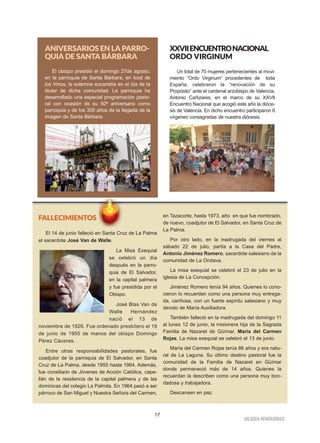 IIGGLLEESSIIAA NNIIVVAARRIIEENNSSEE
17
ANIVERSARIOS EN LA PARRO-
QUIA DE SANTA BÁRBARA
El obispo presidió el domingo 27de agosto,
en la parroquia de Santa Bárbara, en Icod de
los Vinos, la solemne eucaristía en el día de la
titular de dicha comunidad. La parroquia ha
desarrollado una especial programación pasto-
ral con ocasión de su 50ª aniversario como
parroquia y de los 300 años de la llegada de la
imagen de Santa Bárbara.
FALLECIMIENTOS
El 14 de junio falleció en Santa Cruz de La Palma
el sacerdote José Van de Walle.
La Misa Exequial
se celebró un día
después en la parro-
quia de El Salvador,
en la capital palmera
y fue presidida por el
Obispo.
José Blas Van de
Walle Hernández
nació el 13 de
noviembre de 1926. Fue ordenado presbítero el 19
de junio de 1955 de manos del obispo Domingo
Pérez Cáceres.
Entre otras responsabilidades pastorales, fue
coadjutor de la parroquia de El Salvador, en Santa
Cruz de La Palma, desde 1955 hasta 1964. Además,
fue consiliario de Jóvenes de Acción Católica, cape-
llán de la residencia de la capital palmera y de las
dominicas del colegio La Palmita. En 1964 pasó a ser
párroco de San Miguel y Nuestra Señora del Carmen,
en Tazacorte, hasta 1973, año en que fue nombrado,
de nuevo, coadjutor de El Salvador, en Santa Cruz de
La Palma.
Por otro lado, en la madrugada del viernes al
sábado 22 de julio, partía a la Casa del Padre,
Antonio Jiménez Romero, sacerdote salesiano de la
comunidad de La Orotava.
La misa exequial se celebró el 23 de julio en la
iglesia de La Concepción.
Jiménez Romero tenía 94 años. Quienes lo cono-
cieron lo recuerdan como una persona muy entrega-
da, cariñosa, con un fuerte espíritu salesiano y muy
devoto de María Auxiliadora.
También falleció en la madrugada del domingo 11
al lunes 12 de junio, la misionera hija de la Sagrada
Familia de Nazaret de Güímar, María del Carmen
Rojas. La misa exequial se celebró el 13 de junio.
María del Carmen Rojas tenía 86 años y era natu-
ral de La Laguna. Su último destino pastoral fue la
comunidad de la Familia de Nazaret en Güímar
donde permaneció más de 14 años. Quienes la
recuerdan la describen como una persona muy bon-
dadosa y trabajadora.
Descansen en paz.
XXVIIENCUENTRONACIONAL
ORDO VIRGINUM
Un total de 70 mujeres pertenecientes al movi-
miento “Ordo Virginum” procedentes de toda
España, celebraron la “renovación de su
Propósito” ante el cardenal arzobispo de Valencia,
Antonio Cañizares, en el marco de su XXVII
Encuentro Nacional que acogió este año la dióce-
sis de Valencia. En dicho encuentro participaron 6
vírgenes consagradas de nuestra diócesis.
 