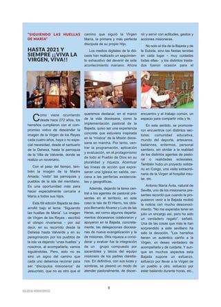 IIGGLLEESSIIAA NNIIVVAARRIIEENNSSEE
8
“SIGUIENDO LAS HUELLAS
DE MARÍA”
HASTA 2021 Y
SIEMPRE ¡¡VIVA LA
VIRGEN, VIVA!!
Como viene ocurriendo
desde hace 272 años, los
herreños cumplieron con el com-
promiso votivo de descender la
imagen de la Virgen de los Reyes
cada cuatro años, haya o no espe-
cial necesidad, desde el santuario
de la Dehesa, hasta la parroquia
de la Villa de Valverde, donde se
realiza un novenario.
Con el paso del tiempo, tam-
bién la imagen de la Madre
Amada, “visita” las parroquias y
pueblos de la isla del meridiano.
Es una oportunidad más para
hacer especialmente cercana a
María a todos sus hijos.
Esta 69 edición Bajada se des-
arrolló bajo el lema: “Siguiendo
las huellas de María”. La imagen
de Virgen de los Reyes - escribió
el obispo nivariense - por así
decir, en su recorrido desde la
Dehesa hasta Valverde y en su
peregrinación por los pueblos de
la isla va dejando “unas huellas” y
nosotros, al acompañarla, vamos
siguiéndolas. Pero, esto no es
sino un signo del camino que
cada uno debemos recorrer para
ser “discípulos misioneros” de
Jesucristo, que no es otro que el
camino que siguió la Virgen
María, la primera y más perfecta
discípula de su propio Hijo.
Los medios digitales de la dió-
cesis han realizado un seguimien-
to exhaustivo del devenir de este
acontecimiento mariano. Ahora
queremos destacar, en el marco
de la vida diocesana, como la
implementación pastoral de la
Bajada, quiso ser una experiencia
concreta que estuviera inspirada
en la “mística” de la Misión dioce-
sana en marcha. Por tanto, cen-
trar la programación, aplicación
y evaluación, en el protagonismo
de todo el Pueblo de Dios en su
pluralidad y riqueza. Acentuar
las líneas de acción que expre-
saran una Iglesia en salida, cer-
cana a las periferias existencia-
les y geográficas.
Además, dejando la tarea cen-
tral a los agentes de pastoral pre-
sentes en el territorio, en este
caso la isla de El Hierro, los obis-
pos Bernardo Álvarez y Luis de las
Heras, así como algunos departa-
mentos diocesanos colaboraron y
apoyaron en la Bajada, concreta-
mente, las delegaciones diocesa-
nas de nueva evangelización y la
de misiones. Otra riqueza a consi-
derar y evaluar fue la integración
de un grupo compuesto por
sacerdotes y laicos del equipo
misionero de los padres claretia-
nos. En definitiva, con sus luces y
sombras, se plasmó un modo de
atender pastoralmente, de discer-
nir y servir con actitudes, gestos y
acciones misioneras.
No solo el día de la Bajada y de
la Subida, sino las fiestas tenidas
en cada lugar – muy cuidadas
todas ellas- y los distintos trasla-
dos fueron ocasión para el
encuentro y el trabajo común, un
espacio para compartir vida y fe.
En este sentido, se promovie-
ron encuentros con distintos sec-
tores: comunidad educativa,
mundo del deporte, artesanos,
bailarines, enfermos, personal
sanitario, sin olvidar a la realidad
de los distintos agentes de pasto-
ral o realidades eclesiales.
También hubo un proyecto solida-
rio en Congo, una visita extraordi-
naria de la Virgen al hospital insu-
lar, etc.
Antonio María Ávila, natural de
Sevilla, uno de los misioneros pre-
sentes recordó que cuando le pro-
pusieron venir a la Bajada recibió
la noticia con mucho desconoci-
miento. "No me esperaba tener en
julio un encargo así, pero ha sido
un verdadero regalo", señaló.
Una de las cosas que más le han
sorprendido a este sevillano ha
sido la devoción. "Los herreños
tienen un auténtico cariño a la
Virgen, un deseo verdadero de
acompañarla y de cuidarla. Y aun-
que en muchos aspectos esta
Bajada supone un esfuerzo,
esfuerzo por llevar a la Virgen de
un pueblo a otro, esfuerzo por
estar bailando durante horas, etc.,
 