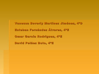 Vanessa Beverly Martínez Jiménez, 4ºD

Esteban Fernández Álvarez, 4ºE

Omar García Rodríguez, 4ºE

David Peláez Boto, 4ºE
 