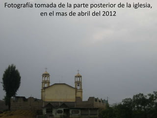 Fotografía tomada de la parte posterior de la iglesia,
en el mas de abril del 2012
 