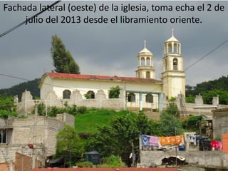 Fachada lateral (oeste) de la iglesia, toma echa el 2 de
julio del 2013 desde el libramiento oriente.
 