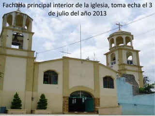 Fachada principal interior de la iglesia, toma echa el 3
de julio del año 2013
 