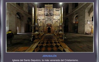 JERUSALÉN
Iglesia del Santo Sepulcro, la más venerada del Cristianismo.
 