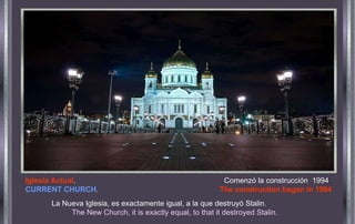 La Nueva Iglesia, es exactamente igual, a la que destruyó Stalin.  The New Church, it is exactly equal, to that it destroyed Stalin. Iglesia Actual .  Comenzó la construcción  1994 .  CURRENT CHURCH .  The construction began in 1994 