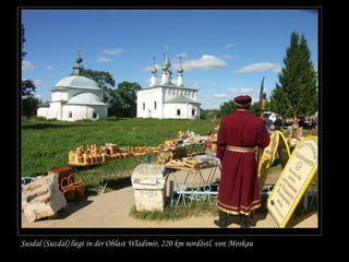 Susdal (Suzdal) liegt in der Oblast Wladimir, 220 km nordöstl. von Moskau