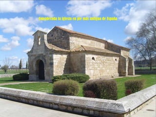 Considerada la iglesia en pie más antigua de España 
 