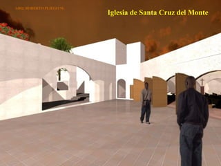 ARQ. ROBERTO PLIEGO M.

Iglesia de Santa Cruz del Monte

 