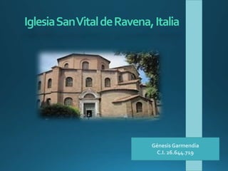 IglesiaSanVitaldeRavena,Italia
Génesis Garmendia
C.I. 26.644.719
 