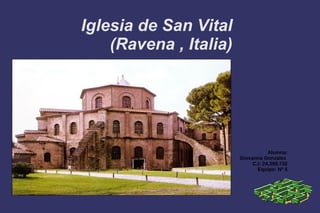 Iglesia de San Vital
(Ravena , Italia)
Alumna:
Giovanna Gonzalez
C.I: 24.399.732
Equipo: Nº 5
 
