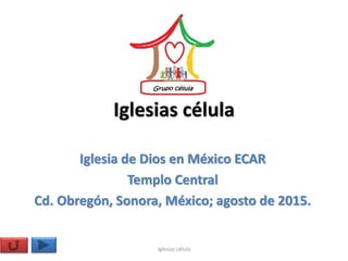 Iglesias célula
Iglesia de Dios en México ECAR
Templo Central
Cd. Obregón, Sonora, México; agosto de 2015.
Iglesias célula
 
