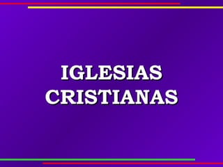 IGLESIASIGLESIAS
CRISTIANASCRISTIANAS
 