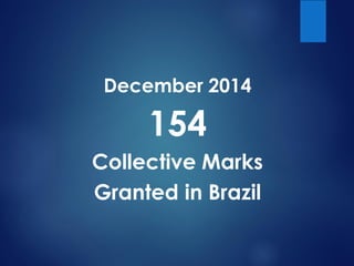 December 2014
154
Collective Marks
Granted in Brazil
 