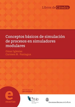 Conceptos básicos de simulación
de procesos en simuladores
modulares
FACULTAD DE
INGENIERÍA
Omar Iglesias
Carmen N. Paniagua
Libros de Cátedra
 
