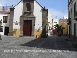 Ermita de S. Antonio Abad. Plaza más antigua de la ciudad de Las Palmas. 