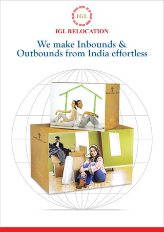 IGL RELOCATION 
We make Inbounds & 
Outbounds from India effortless 
 
