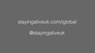 stayingaliveuk.com/iglobal
@stayingaliveuk
 