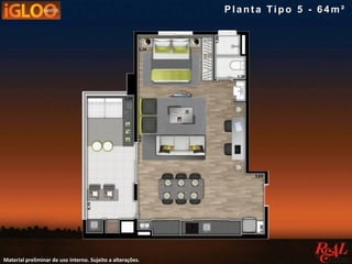 Material preliminar de uso interno. Sujeito a alterações.
Pla nt a Tipo 5 - 6 4 m²
 