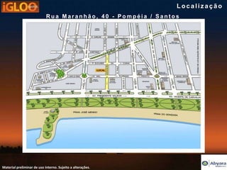 Localização
                            Rua Maranhão, 40 - Pompéia / Santos




Material preliminar de uso interno. Sujeito a alterações.
 