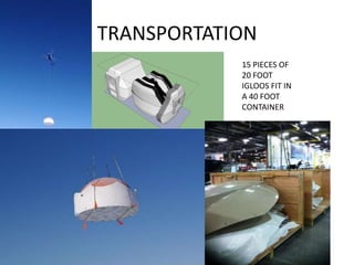 TRANSPORTATION
            15 PIECES OF
            20 FOOT
            IGLOOS FIT IN
            A 40 FOOT
            CONTAINER
 