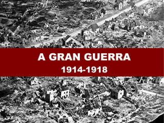 A GRAN GUERRA
   1914-1918
 