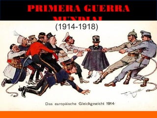 PRIMERA GUERRA
MUNDIAL
(1914-1918)
 