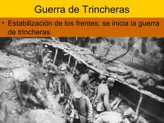 Guerra de Trincheras
• Estabilización de los frentes: se inicia la guerra
de trincheras.
 