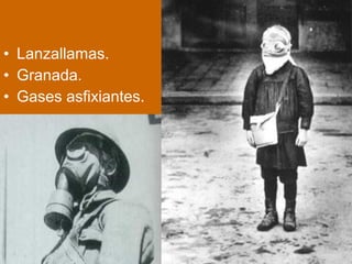 • Lanzallamas.
• Granada.
• Gases asfixiantes.
 