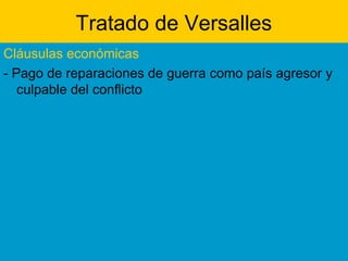 Tratado de Versalles
Cláusulas económicas
- Pago de reparaciones de guerra como país agresor y
culpable del conflicto
 