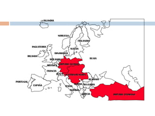 PORTUGALPORTUGAL
IMPERIO ALEMANIMPERIO ALEMAN
AUSTRIA-HUNGRÍAAUSTRIA-HUNGRÍA
RUSIA
INGLATERRAINGLATERRA
FRANCIAFRANCIA
ESPAÑAESPAÑA ITALIAITALIA
ISLANDIAISLANDIA
NORUEGANORUEGA
FINLANDIAFINLANDIA
DINAMARCADINAMARCA
HOLANDAHOLANDA
IRLANDAIRLANDA
BÉLGICABÉLGICA
ALBANIAALBANIA
SUIZASUIZA
RUMANIARUMANIA
SERBIASERBIA
GRECIAGRECIA
BULGARIABULGARIA
IMPERIO OTOMANOIMPERIO OTOMANO
SUECIASUECIA
 
