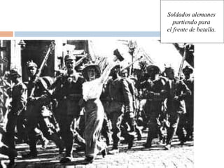 Soldados alemanes
partiendo para
el frente de batalla.
 