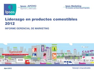 Nobody’s Unpredictable
Liderazgo en productos comestibles
2012
INFORME GERENCIAL DE MARKETING
Abril 2012
 