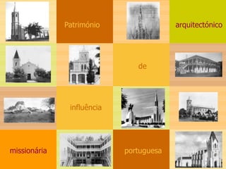 Património

arquitectónico

de

influência

missionária

portuguesa

 