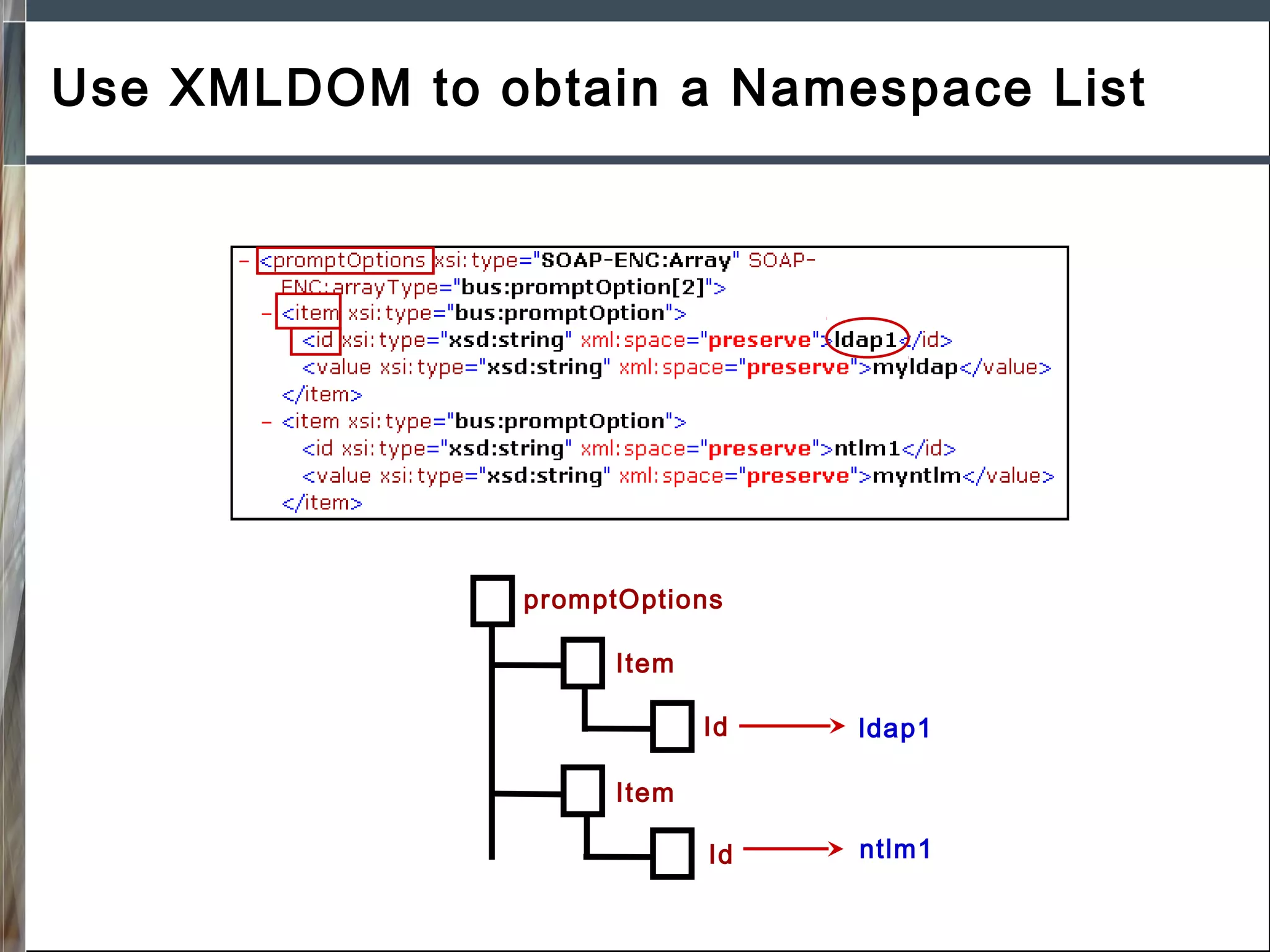 Use XMLDOM to obtain a Namespace List

promptOptions
Item
Id

ldap1

Id

ntlm1

Item

 