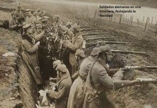Soldados alemanes en una
trinchera, festejando la
Navidad
 