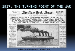 1917: THE TURNING POINT OF THE WAR
SINKING OFTHE US SHIP LUSITANIA, 1915
 